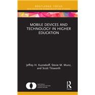 Mobile Devices and Technology in Higher Education by Kuznekoff, Jeffrey H.; Munz, Stevie M.; Titsworth, Scott, 9780367375614