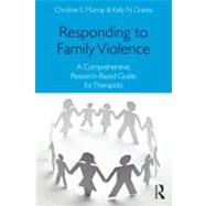 Responding to Family Violence: A Comprehensive, Research-Based Guide for Therapists by Murray; Christine E, 9780415885614