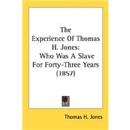 Experience of Thomas H Jones : Who Was A Slave for Forty-Three Years (1857) by Jones, Thomas H., 9780548615614