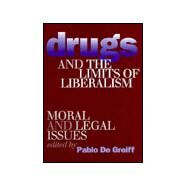 Drugs and the Limits of Liberalism by De Greiff, Pablo, 9780801435614