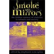 Smoke and Mirrors The Hidden Context of Violence in Schools and Society by Spina, Stephanie Urso; Allen, Ricky Lee; Aronowitz, Stanley; Chancer, Lynn S.; Freire, Paulo; Gaines, Donna; Giroux, Henry A.; Hernandez, Charles 
