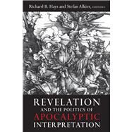 Revelation and the Politics of Apocalyptic Interpretation by Hays, Richard B.; Alkier, Stefan, 9781602585614