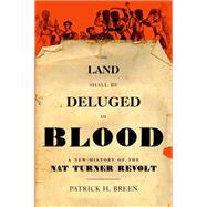 The Land Shall Be Deluged in Blood A New History of the Nat Turner Revolt by Breen, Patrick H., 9780190055615