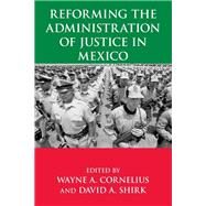 Reforming the Administration of Justice in Mexico by Cornelius, Wayne A.; Shirk, David A., 9780268055615