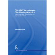 The 1940 Tokyo Games: The Missing Olympics: Japan, the Asian Olympics and the Olympic Movement by Collins; Sandra, 9780415495615