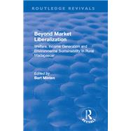 Beyond Market Liberalization: Welfare, Income Generation and Environmental Sustainability in Rural Madagascar: Welfare, Income Generation and Environmental Sustainability in Rural Madagascar by Minten,Bart;Minten,Bart, 9781138715615