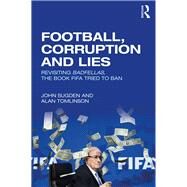 Football, Corruption and Lies by John Sugden; Alan Tomlinson, 9781315545615