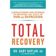 Total Recovery Breaking the Cycle of Chronic Pain and Depression by Kaplan, Gary; Beech, Donna, 9781623365615