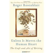 Unless It Moves the Human Heart : The Craft and Art of Writing by Rosenblatt, Roger, 9780061965616