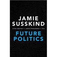 Future Politics Living Together in a World Transformed by Tech by Susskind, Jamie, 9780198825616