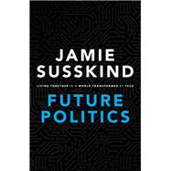 Future Politics Living Together in a World Transformed by Tech by Susskind, Jamie, 9780198825616