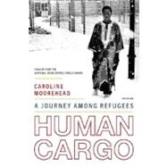 Human Cargo A Journey Among Refugees by Moorehead, Caroline, 9780312425616