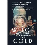 The Witch Who Came in from the Cold by Smith, Lindsay; Gladstone, Max; Clarke, Cassandra Rose; Tregillis, Ian; Swanwick, Michael; Weaver, Mark, 9781481485616