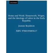 Home and Work Housework, Wages, and the Ideology of Labor in the Early Republic by Boydston, Jeanne, 9780195085617