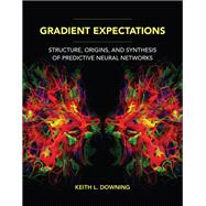 Gradient Expectations Structure, Origins, and Synthesis of Predictive Neural Networks by Downing, Keith L., 9780262545617