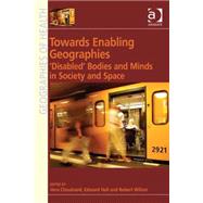 Towards Enabling Geographies: Disabled Bodies and Minds in Society and Space by Hall,Edward;Chouinard,Vera, 9780754675617