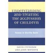 Understanding and Treating the Aggression of Children Fawns in Gorilla Suits by Crenshaw, David A.; Mordock, John B., 9780765705617