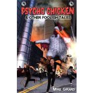 Psycho Chicken & Other Foolish Tales by Girard, Mike; Corricelli, Lloyd L.; Mousseau, Don M., 9781453825617
