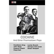 Cocaine and Other Provincetown Plays by King, Pendleton; Glaspell, Susan; Oneill, Eugene; Reed, John; Bryant, Louise, 9781507755617