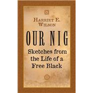 Our Nig: Sketches from the Life of a Free Black by Wilson, Harriet E., 9780486445618