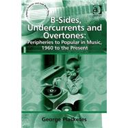 B-Sides, Undercurrents and Overtones: Peripheries to Popular in Music, 1960 to the Present by Plasketes,George, 9780754665618