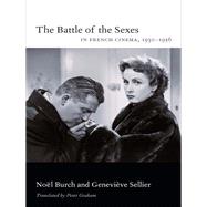 The Battle of the Sexes in French Cinema, 1930-1956 by Burch, Noel; Sellier, Genevieve; Graham, Peter, 9780822355618