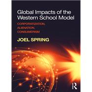 Global Impacts of the Western School Model: Corporatization, Alienation, Consumerism by Spring; Joel, 9781138545618