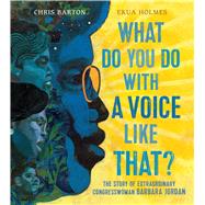 What Do You Do With a Voice Like That? by Barton, Chris; Holmes, Ekua, 9781481465618