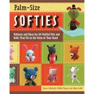 Palm-Size Softies Patterns and Ideas for 44 Stuffed Pets and Dolls That Fit in the Palm of Your Hand by Tsubo, Akemi; Takahashi, Hitomi; Matsui, Mikiko, 9781589235618