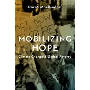 Mobilizing Hope Climate Change and Global Poverty by Moellendorf, Darrel, 9780190875619