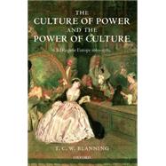 The Culture of Power and the Power of Culture Old Regime Europe 1660-1789 by Blanning, T. C. W., 9780199265619