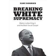 Breaking White Supremacy by Dorrien, Gary, 9780300205619