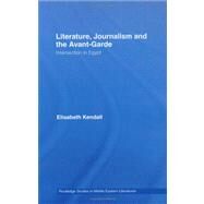 Literature, Journalism and the Avant-Garde: Intersection in Egypt by Kendall; Elisabeth, 9780415385619