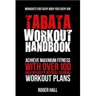 Tabata Workout Handbook Achieve Maximum Fitness With Over 100 High Intensity Interval Training (HIIT) Workout Plans by Hall, Roger, 9781578265619