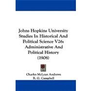 Johns Hopkins University Studies in Historical and Political Science V26 : Administrative and Political History (1908) by Andrews, Charles Mclean; Campbell, R. G.; Ware, S. L., 9781104075620