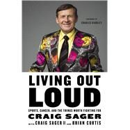 Living Out Loud Sports, Cancer, and the Things Worth Fighting For by Sager, Craig; Curtis, Brian; Barkley, Charles, 9781250125620