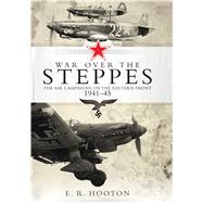 War over the Steppes The air campaigns on the Eastern Front 194145 by Hooton, E. R., 9781472815620