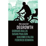 The Case for Degrowth by Kallis, Giorgos; Paulson, Susan; D'Alisa, Giacomo; Demaria, Federico, 9781509535620