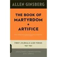 The Book of Martyrdom and Artifice First Journals and Poems: 1937-1952 by Ginsberg, Allen; Lieberman-Plimpton, Juanita; Morgan, Bill, 9780306815621