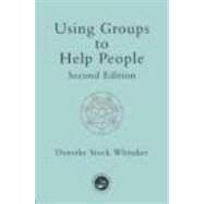 Using Groups to Help People by Whitaker,Dorothy Stock, 9780415195621