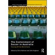 The Containment of Soccer in Australia: Fencing Off the World Game by Hallinan; Christopher J., 9780415575621