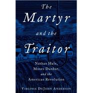The Martyr and the Traitor Nathan Hale, Moses Dunbar, and the American Revolution by Anderson, Virginia DeJohn, 9780190055622