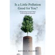Is a Little Pollution Good for You? Incorporating Societal Values in Environmental Research by Elliott, Kevin C., 9780199755622