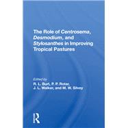 The Role Of Centrosema, Desmodium, And Stylosanthes In Improving Tropical Pastures by Burt, Robert L.; Rotar, Peter P.; Walker, J. L.; Silvey, M. W., 9780367295622