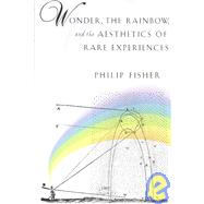Wonder, the Rainbow, and the Aesthetics of Rare Experiences by Fisher, Philip, 9780674955622