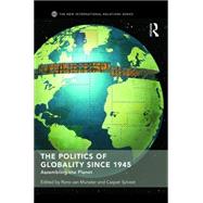 The Politics of Globality since 1945: Assembling the Planet by Van Munster; Rens, 9781138645622