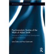 Psychoanalytic Studies of the Work of Adam Smith: Towards a Theory of Moral Development and Social Relations by +zler; Sule, 9781138955622