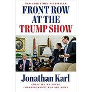Front Row at the Trump Show by Karl, Jonathan, 9781524745622