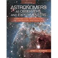Astronomers as Observers and Experimenters: Exercises and Projects for the Laboratory and Night Sky by Wilkerson, Jeffrey A., 9781524985622