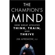 The Champion's Mind How Great Athletes Think, Train, and Thrive by Afremow, Jim; Craig, Jim, 9781623365622